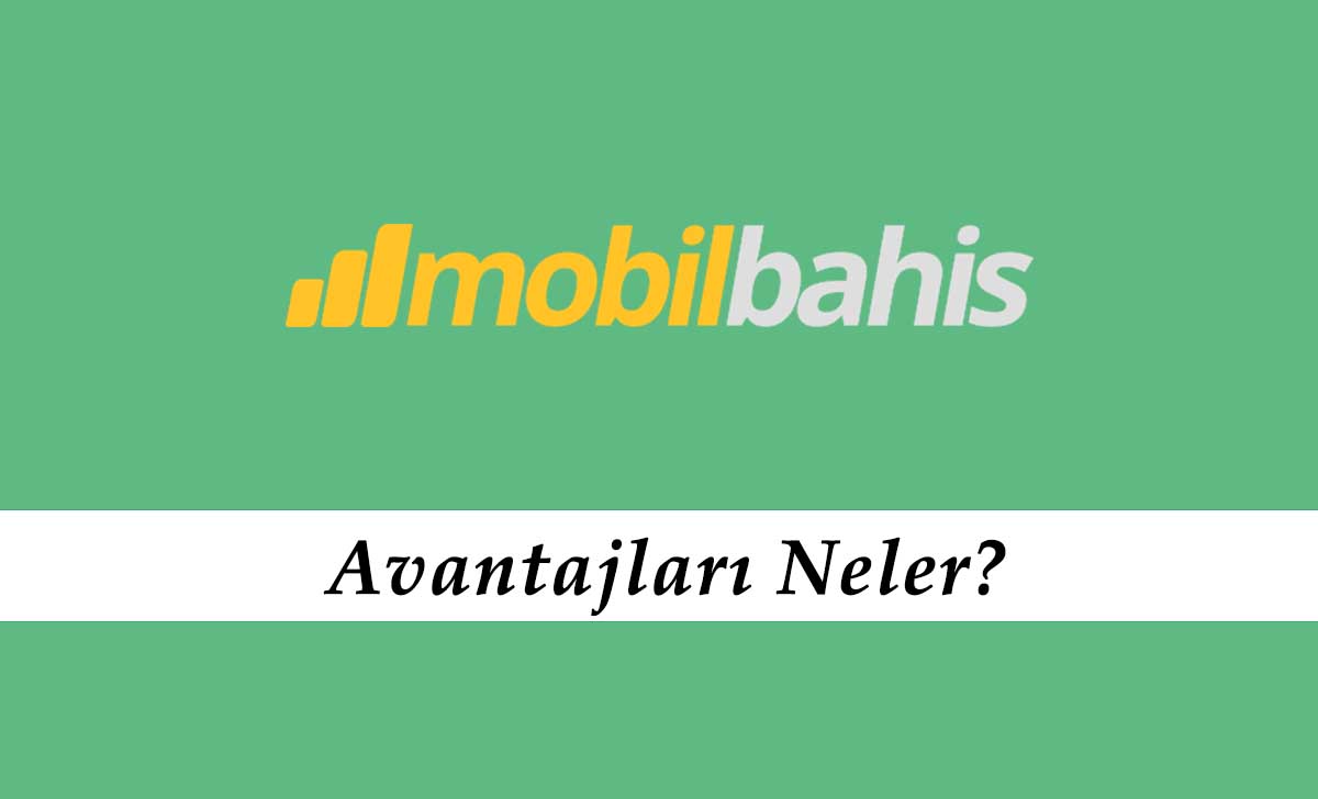 Mobilbahis Avantajları Neler?