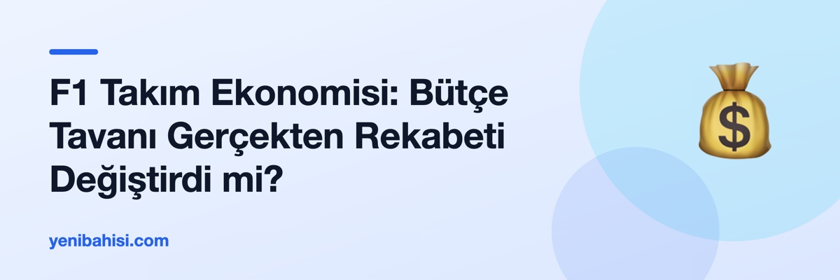 F1 Takım Ekonomisi: Bütçe Tavanı Gerçekten Rekabeti Değiştirdi mi?